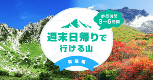【初級編】週末の日帰り登山におすすめの山　歩行時間3〜6時間