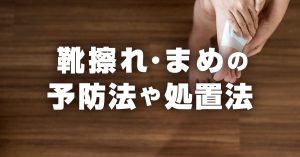登山で起こる靴擦れ・まめの予防法と応急処置！登山靴のたるみに気をつける