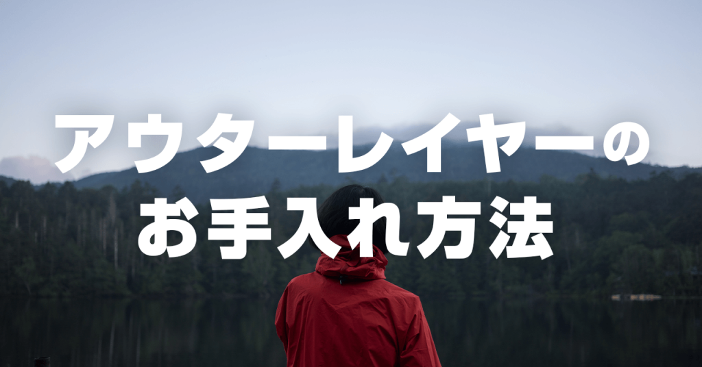 アウターレイヤー・レインウェアのお手入れ！防水・透湿・撥水を保つ方法