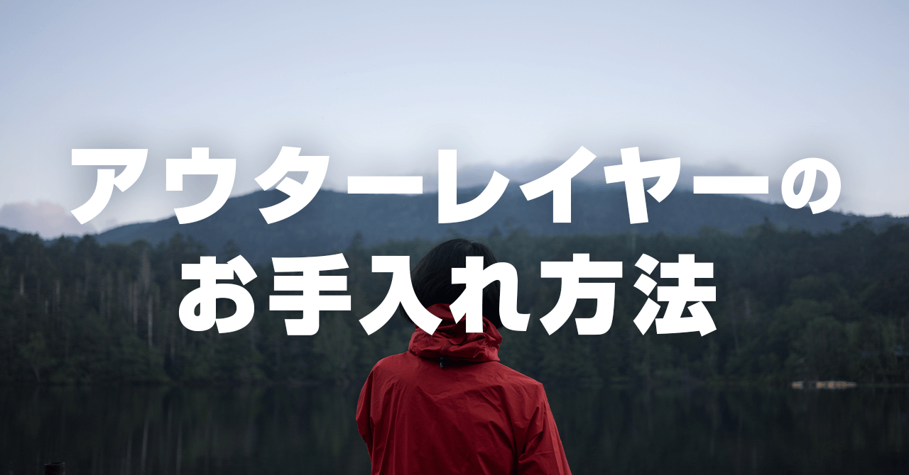 アウターレイヤー・レインウェアのお手入れ！防水・透湿・撥水を保つ方法