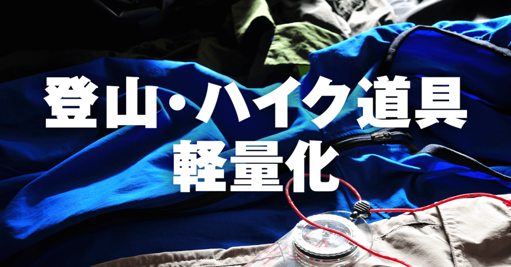 登山・ハイキング装備の軽量化　自身の装備を見直してより快適に歩こう
