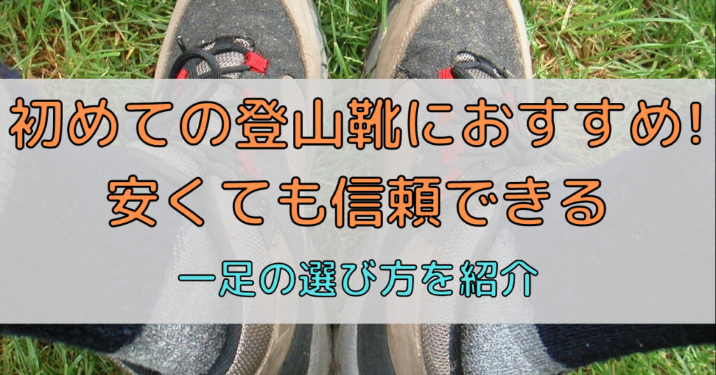 初登山靴におすすめ!安いのに信頼できる初心者向け一足の選び方を紹介